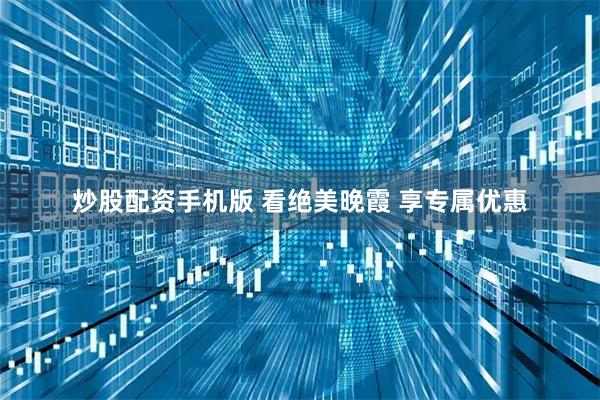 炒股配资手机版 看绝美晚霞 享专属优惠